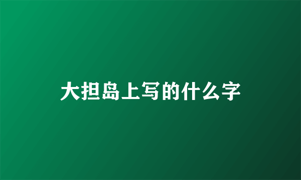 大担岛上写的什么字