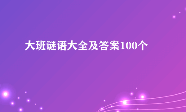 大班谜语大全及答案100个