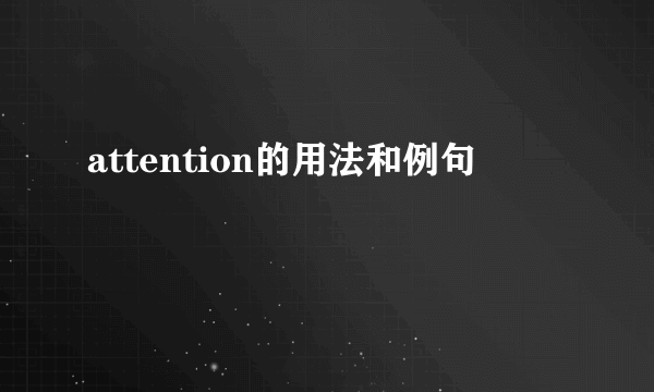attention的用法和例句