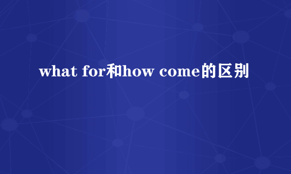 what for和how come的区别