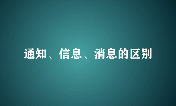 通知、信息、消息的区别