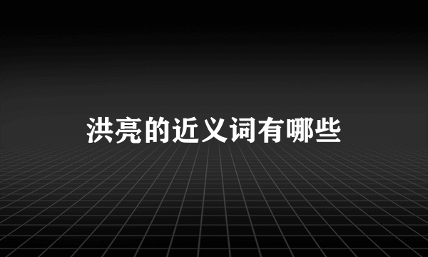 洪亮的近义词有哪些