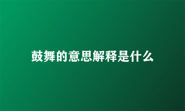 鼓舞的意思解释是什么