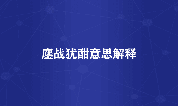 鏖战犹酣意思解释