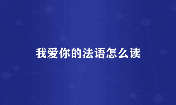 我爱你的法语怎么读