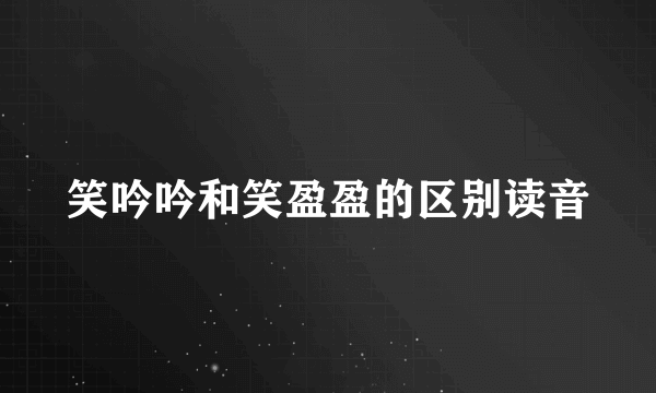 笑吟吟和笑盈盈的区别读音