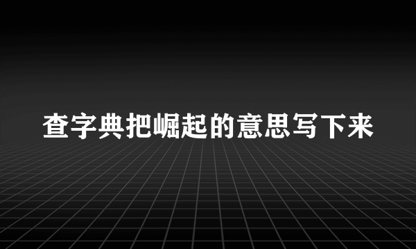 查字典把崛起的意思写下来