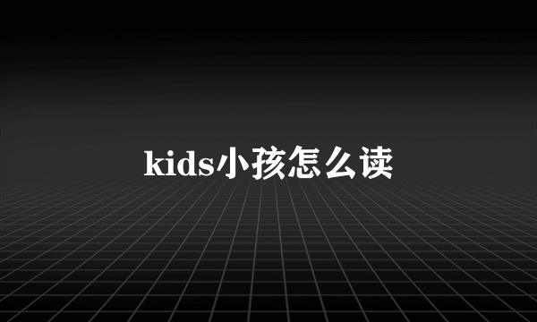 kids小孩怎么读