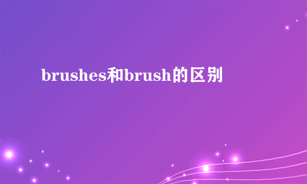 brushes和brush的区别