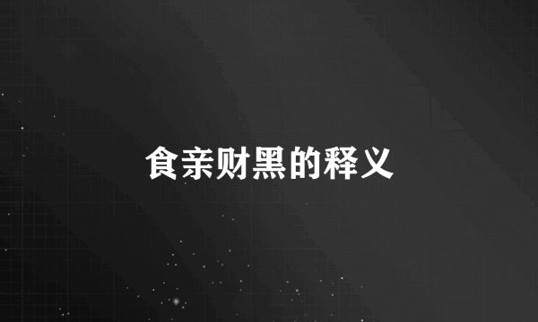 食亲财黑的释义