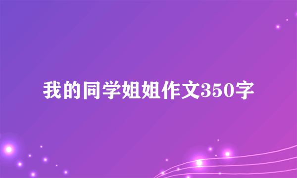 我的同学姐姐作文350字