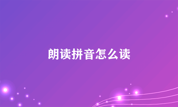 朗读拼音怎么读
