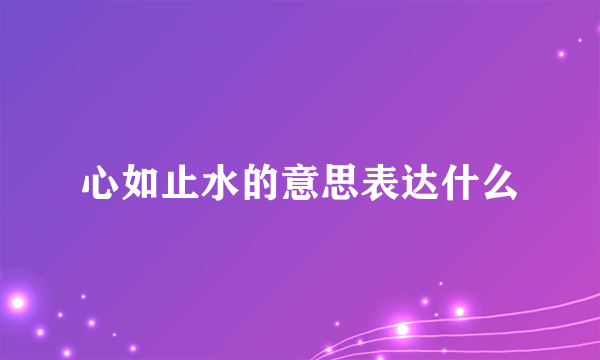 心如止水的意思表达什么