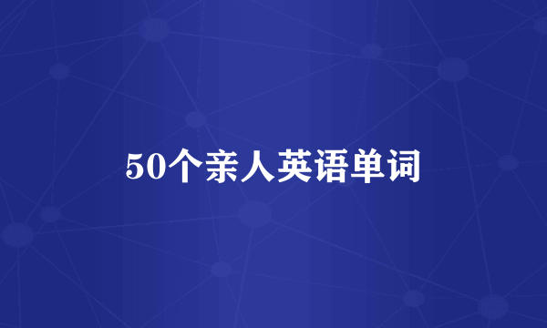 50个亲人英语单词