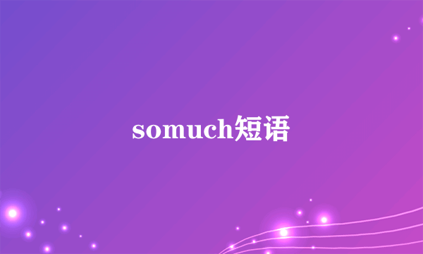 somuch短语