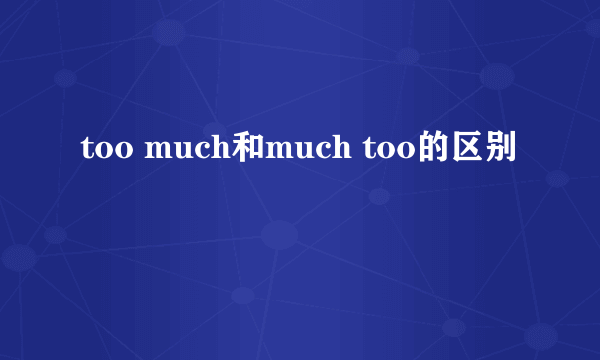 too much和much too的区别
