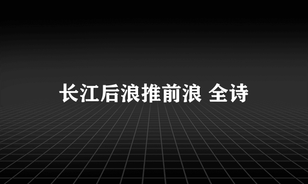 长江后浪推前浪 全诗