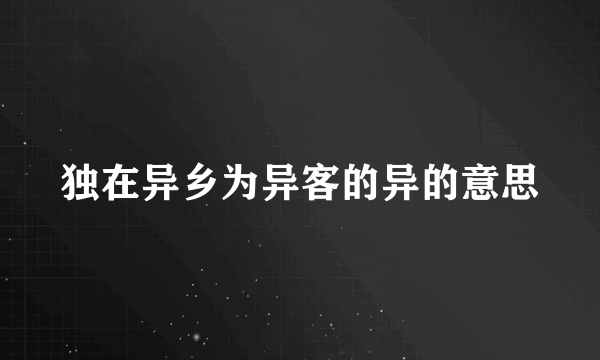 独在异乡为异客的异的意思