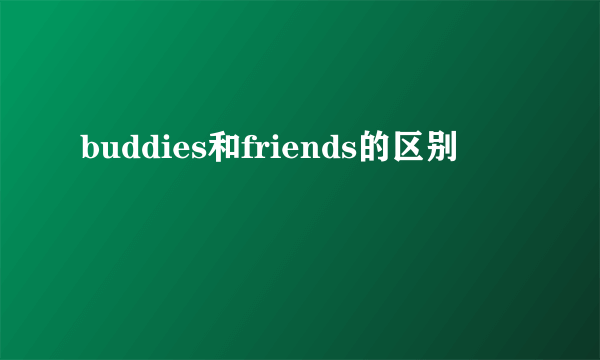 buddies和friends的区别
