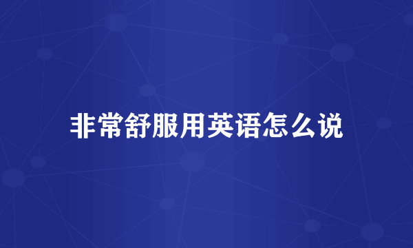 非常舒服用英语怎么说