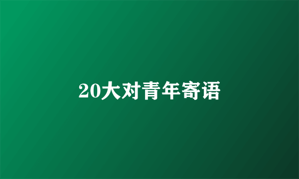 20大对青年寄语