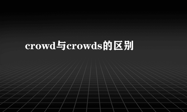 crowd与crowds的区别