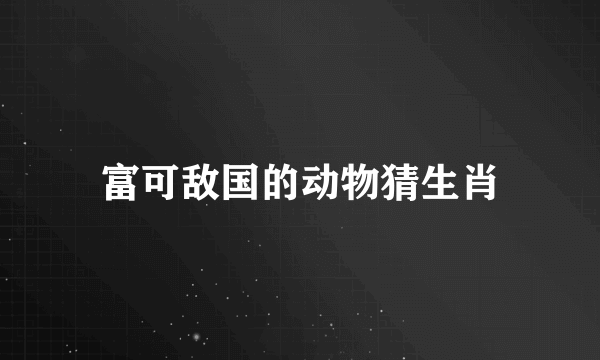 富可敌国的动物猜生肖
