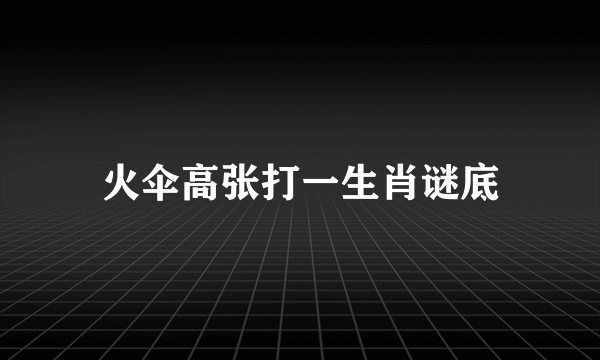 火伞高张打一生肖谜底