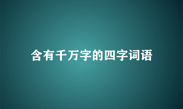 含有千万字的四字词语