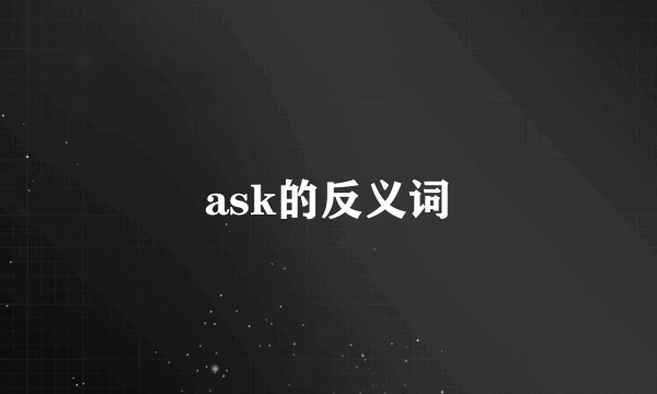 ask的反义词