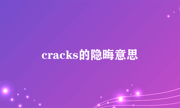 cracks的隐晦意思