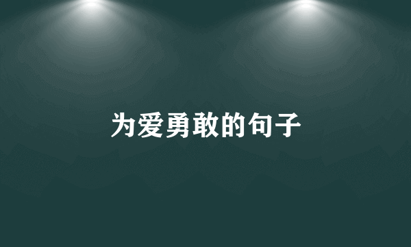 为爱勇敢的句子