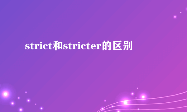 strict和stricter的区别