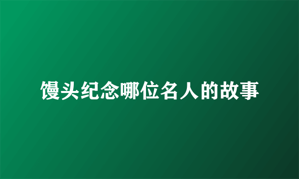 馒头纪念哪位名人的故事