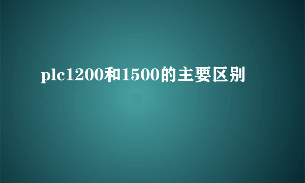 plc1200和1500的主要区别