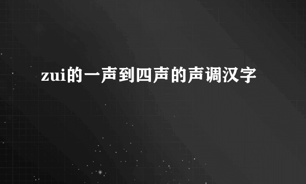 zui的一声到四声的声调汉字