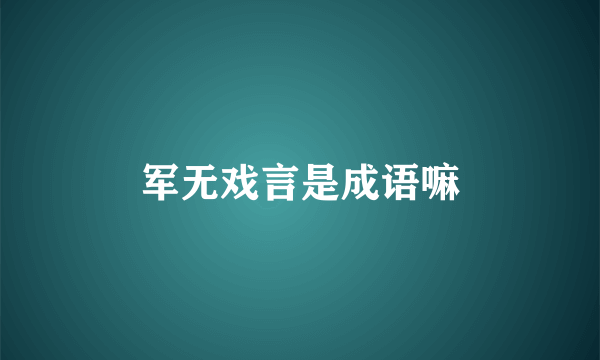 军无戏言是成语嘛