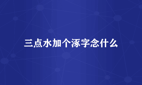 三点水加个涿字念什么