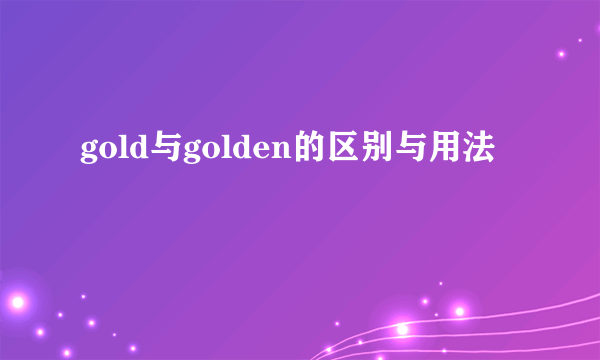gold与golden的区别与用法