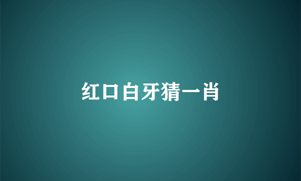 红口白牙猜一肖