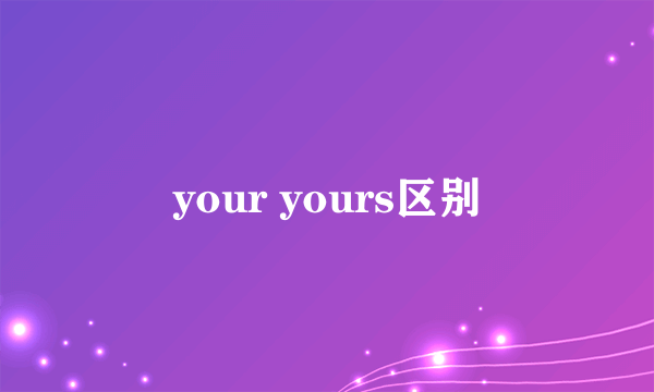 your yours区别