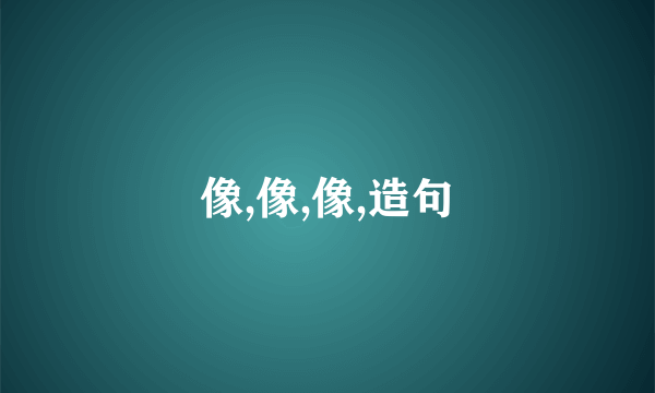 像,像,像,造句