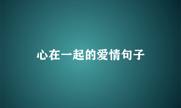 心在一起的爱情句子