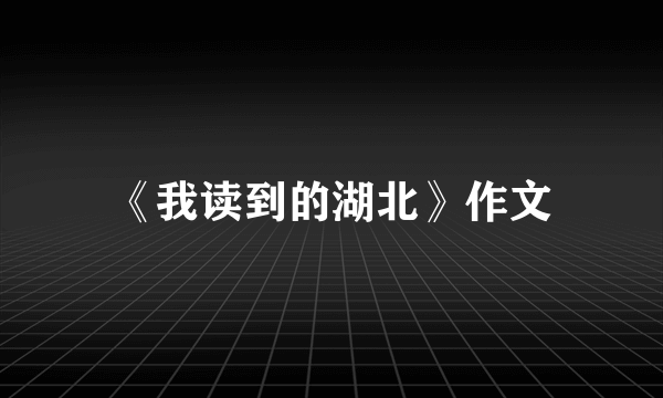 《我读到的湖北》作文
