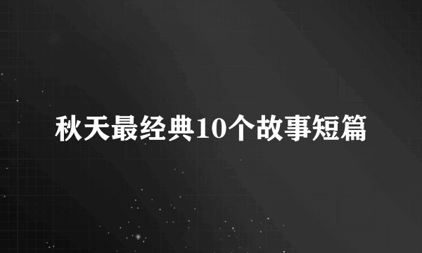 秋天最经典10个故事短篇