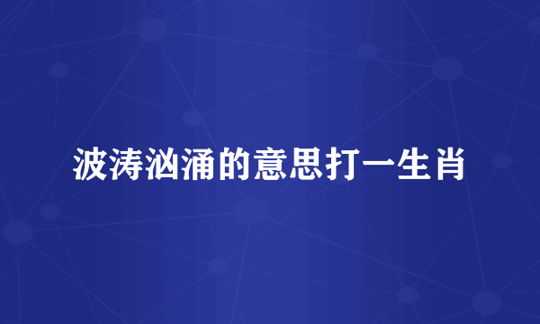 波涛汹涌的意思打一生肖