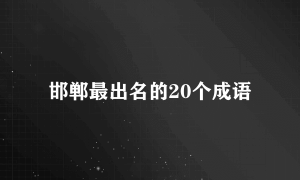 邯郸最出名的20个成语