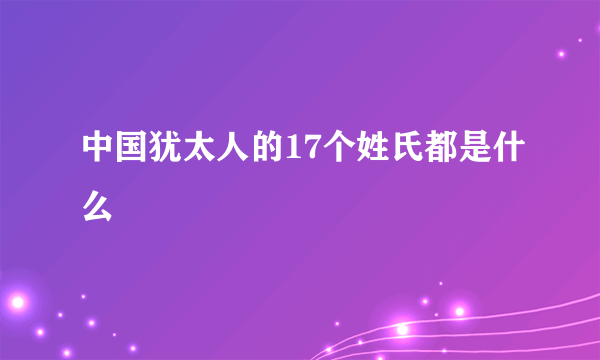 中国犹太人的17个姓氏都是什么