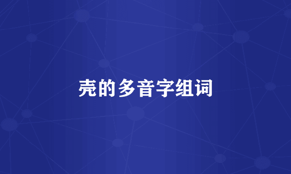 壳的多音字组词