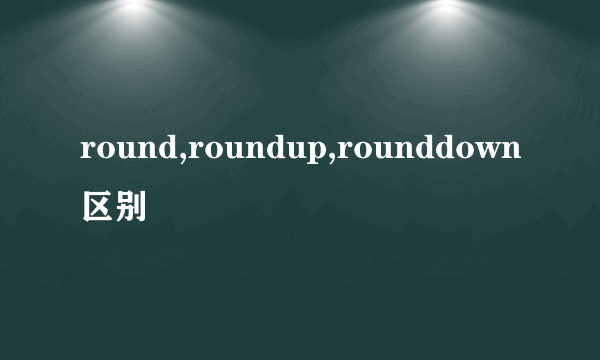 round,roundup,rounddown区别